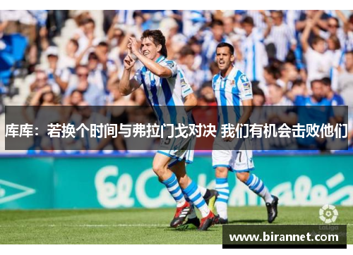库库:若换个时间与弗拉门戈对决 我们有机会击败他们